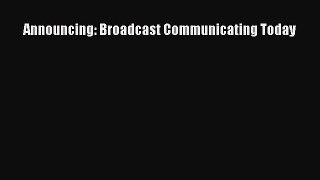 [PDF Download] Announcing: Broadcast Communicating Today [Read] Full Ebook