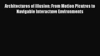 [PDF Download] Architectures of Illusion: From Motion Picutres to Navigable Interactuve Environments