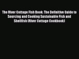 The River Cottage Fish Book: The Definitive Guide to Sourcing and Cooking Sustainable Fish