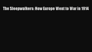 (PDF Download) The Sleepwalkers: How Europe Went to War in 1914 Download