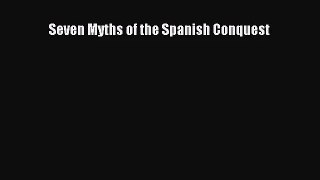 (PDF Download) Seven Myths of the Spanish Conquest Read Online