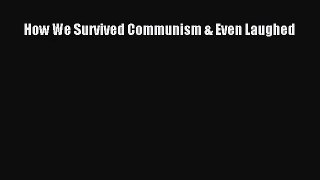 (PDF Download) How We Survived Communism & Even Laughed Download