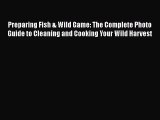 Preparing Fish & Wild Game: The Complete Photo Guide to Cleaning and Cooking Your Wild Harvest