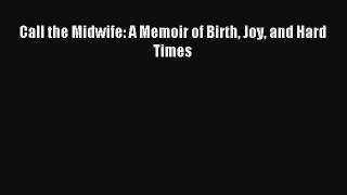 (PDF Download) Call the Midwife: A Memoir of Birth Joy and Hard Times Read Online