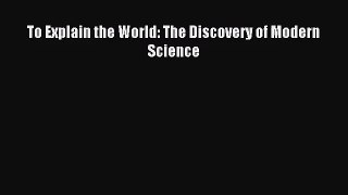 (PDF Download) To Explain the World: The Discovery of Modern Science Download