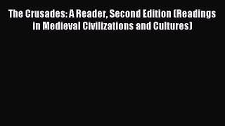 (PDF Download) The Crusades: A Reader Second Edition (Readings in Medieval Civilizations and