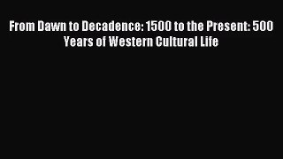 (PDF Download) From Dawn to Decadence: 1500 to the Present: 500 Years of Western Cultural Life