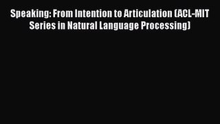 PDF Download Speaking: From Intention to Articulation (ACL-MIT Series in Natural Language Processing)