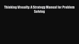 PDF Download Thinking Visually: A Strategy Manual for Problem Solving PDF Full Ebook