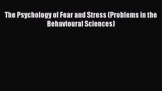 PDF Download The Psychology of Fear and Stress (Problems in the Behavioural Sciences) Download