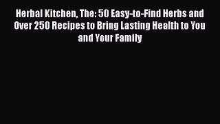Herbal Kitchen The: 50 Easy-to-Find Herbs and Over 250 Recipes to Bring Lasting Health to You