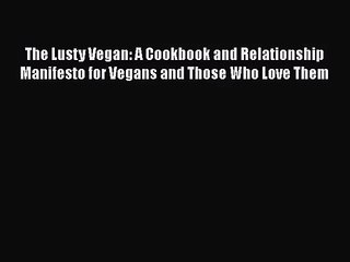 The Lusty Vegan: A Cookbook and Relationship Manifesto for Vegans and Those Who Love Them