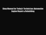 [PDF Download] Shop Manual for Today's Technician: Automotive Engine Repair & Rebuilding [PDF]