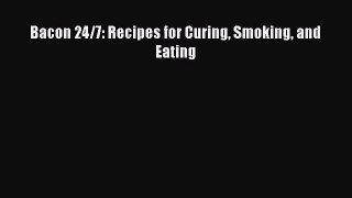 Bacon 24/7: Recipes for Curing Smoking and Eating  Free Books