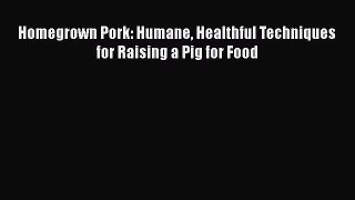 Homegrown Pork: Humane Healthful Techniques for Raising a Pig for Food  Free Books