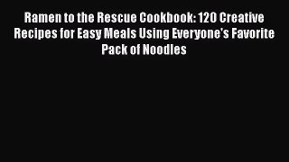 Ramen to the Rescue Cookbook: 120 Creative Recipes for Easy Meals Using Everyone's Favorite