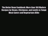 The Better Bean Cookbook: More than 160 Modern Recipes for Beans Chickpeas and Lentils to Tempt