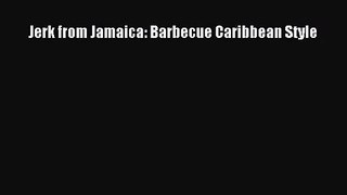 Jerk from Jamaica: Barbecue Caribbean Style Read Online PDF