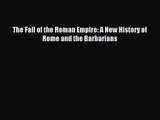 (PDF Download) The Fall of the Roman Empire: A New History of Rome and the Barbarians PDF