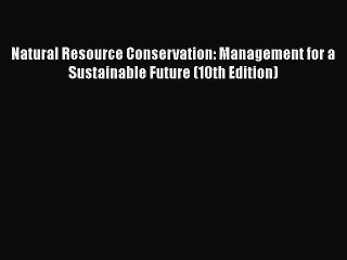 Natural Resource Conservation: Management for a Sustainable Future (10th Edition)  Free Books