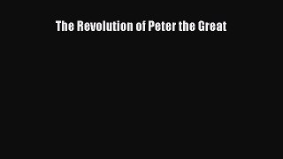(PDF Download) The Revolution of Peter the Great Read Online