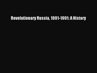(PDF Download) Revolutionary Russia 1891-1991: A History PDF