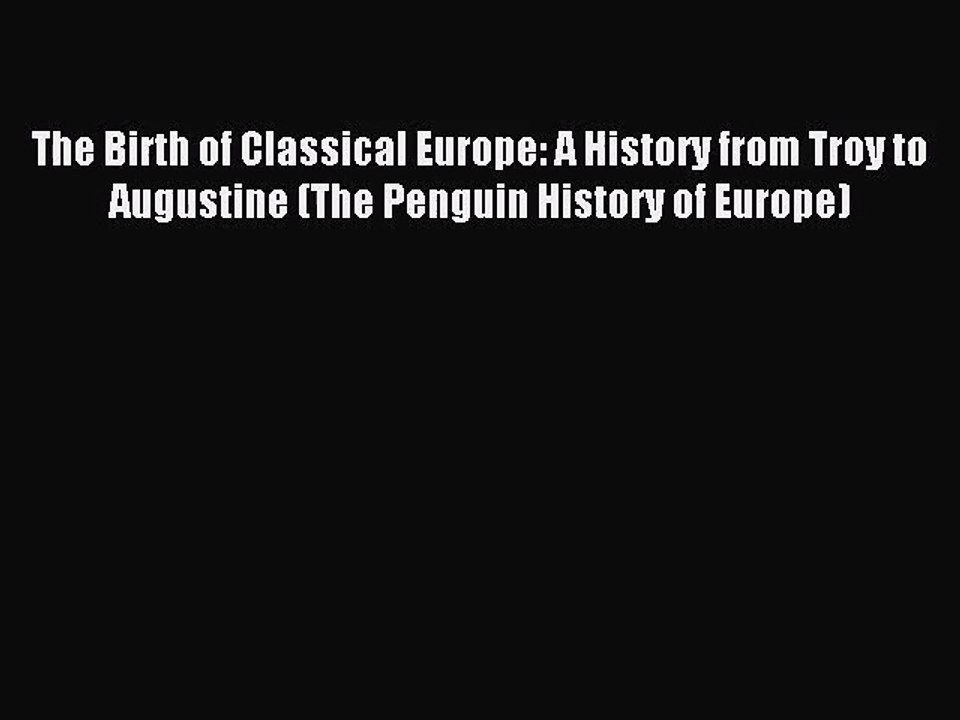 (PDF Download) The Birth of Classical Europe: A History from Troy to Augustine (The Penguin