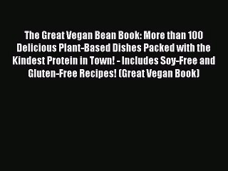 The Great Vegan Bean Book: More than 100 Delicious Plant-Based Dishes Packed with the Kindest