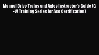 [PDF Download] Manual Drive Trains and Axles Instructor's Guide (G-W Training Series for Ase