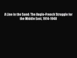 (PDF Download) A Line in the Sand: The Anglo-French Struggle for the Middle East 1914-1948
