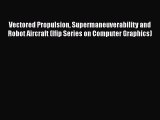 [PDF Download] Vectored Propulsion Supermaneuverability and Robot Aircraft (Ifip Series on