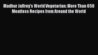 Madhur Jaffrey's World Vegetarian: More Than 650 Meatless Recipes from Around the World  Free