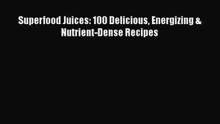 Superfood Juices: 100 Delicious Energizing & Nutrient-Dense Recipes  Free Books