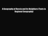 (PDF Download) A Geography of Russia and Its Neighbors (Texts in Regional Geography) Read Online