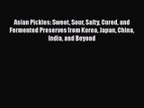 Asian Pickles: Sweet Sour Salty Cured and Fermented Preserves from Korea Japan China India