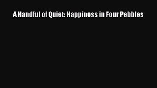 A Handful of Quiet: Happiness in Four Pebbles Free Download Book
