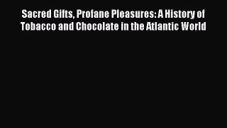(PDF Download) Sacred Gifts Profane Pleasures: A History of Tobacco and Chocolate in the Atlantic