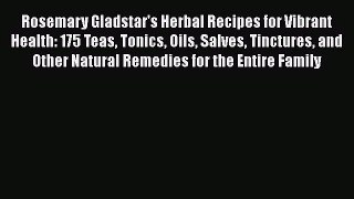 Rosemary Gladstar's Herbal Recipes for Vibrant Health: 175 Teas Tonics Oils Salves Tinctures