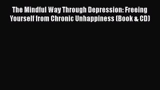 The Mindful Way Through Depression: Freeing Yourself from Chronic Unhappiness (Book & CD) Free
