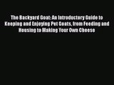 The Backyard Goat: An Introductory Guide to Keeping and Enjoying Pet Goats from Feeding and