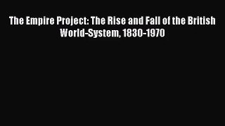 (PDF Download) The Empire Project: The Rise and Fall of the British World-System 1830-1970