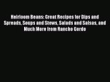 Heirloom Beans: Great Recipes for Dips and Spreads Soups and Stews Salads and Salsas and Much
