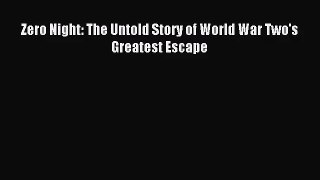 (PDF Download) Zero Night: The Untold Story of World War Two's Greatest Escape Read Online