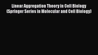 [PDF Download] Linear Aggregation Theory in Cell Biology (Springer Series in Molecular and