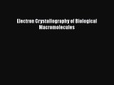 [PDF Download] Electron Crystallography of Biological Macromolecules [Read] Full Ebook