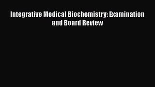 [PDF Download] Integrative Medical Biochemistry: Examination and Board Review [Read] Full Ebook