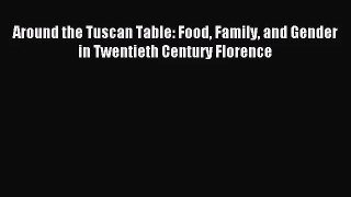 (PDF Download) Around the Tuscan Table: Food Family and Gender in Twentieth Century Florence