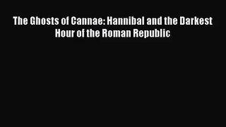 (PDF Download) The Ghosts of Cannae: Hannibal and the Darkest Hour of the Roman Republic Download