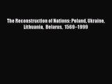 (PDF Download) The Reconstruction of Nations: Poland Ukraine Lithuania Belarus 1569–1999 Read