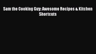 Sam the Cooking Guy: Awesome Recipes & Kitchen Shortcuts  Free Books